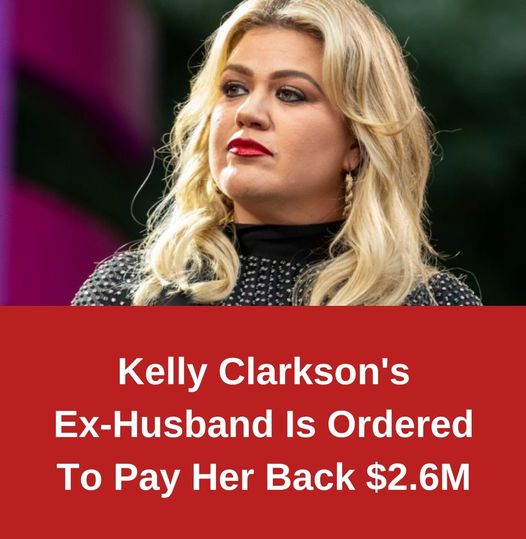 Kelly Clarkson’s Ex-Husband Is Ordered To Pay Her Back $2.6M