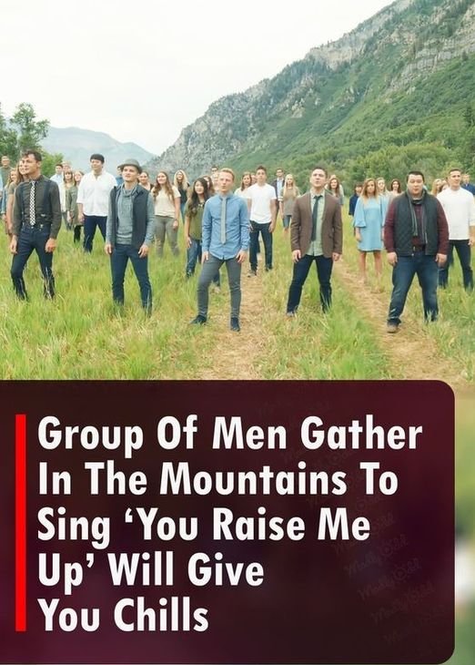 Group Of Men Gather In The Mountains To Sing ‘You Raise Me Up’ Will Give You Chills